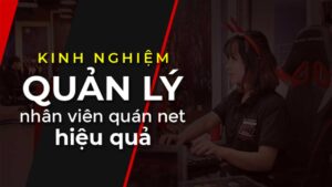 kinh-nghiem-quan-ly-nhan-vien-quan-net-hieu-qua-3