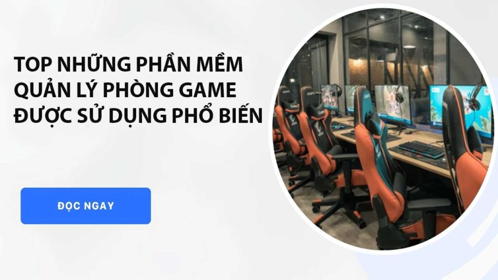 top-nhung-phan-mem-quan-ly-phong-game-dang-duoc-su-dung-pho-bien-1