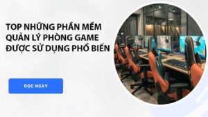 top-nhung-phan-mem-quan-ly-phong-game-dang-duoc-su-dung-pho-bien-1