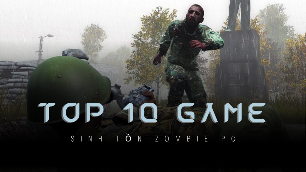top-10-game-sinh-ton-zombie-pc-cho-nhung-ai-yeu-thich-the-loai-nay